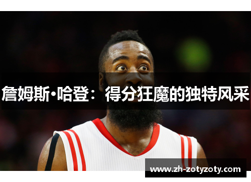 詹姆斯·哈登：得分狂魔的独特风采