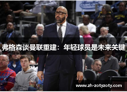 弗格森谈曼联重建：年轻球员是未来关键