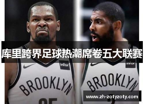 库里跨界足球热潮席卷五大联赛