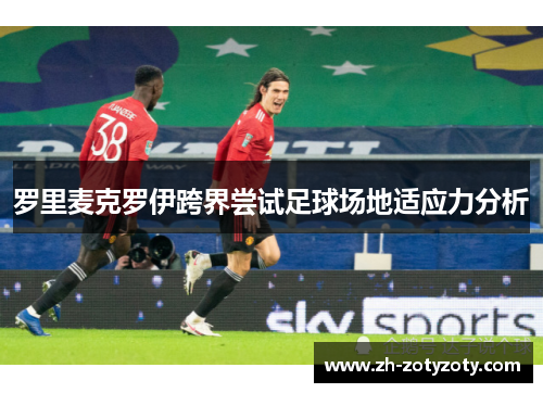 罗里麦克罗伊跨界尝试足球场地适应力分析